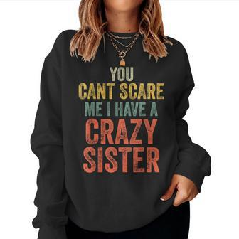 You Can't Scare Me I Have A Crazy Sister Brother Joke Women Sweatshirt | Mazezy