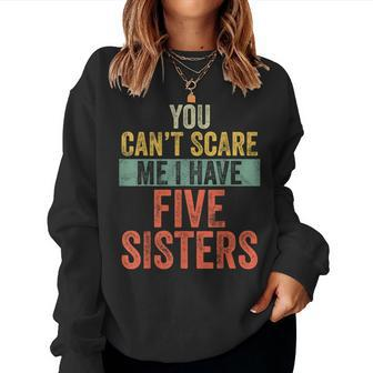 You Can't Scare Me I Have Five Sisters Brothers Women Sweatshirt | Mazezy