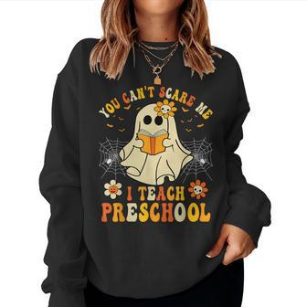 You Can't Scare Me I Teach Preschool Teacher Halloween Ghost Women Sweatshirt - Seseable