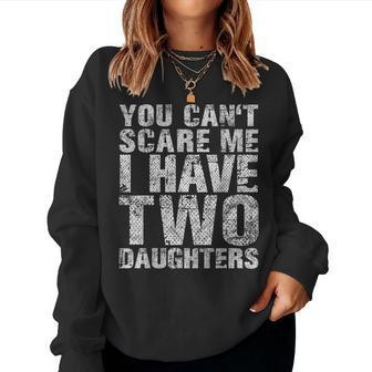You Cant Scare Me I Have Two Daughters Girl Dad Father Day Women Sweatshirt | Mazezy