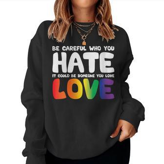 Be Careful Who You Hate It Could Be Someone You Love Pride Women Sweatshirt | Mazezy
