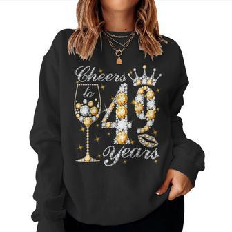 Cheers To 49 Years Old Happy 49Th Birthday Queen Drink Wine Women Sweatshirt - Seseable