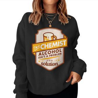 Im A Chemist Alcohol Isnt A Problem Its A Solution Women Sweatshirt | Mazezy