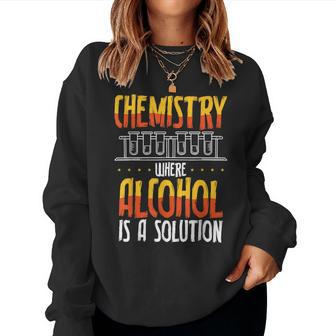 Chemistry Where Alcohol Is A Solution Chemistry Teacher Women Sweatshirt | Mazezy