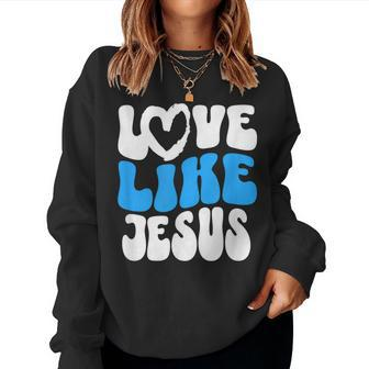 Christian Love Like Jesus Christian Love Jesus Women Sweatshirt | Mazezy