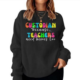 Custodian Because Teachers Need Heroes Too Custodian Women Sweatshirt | Mazezy CA