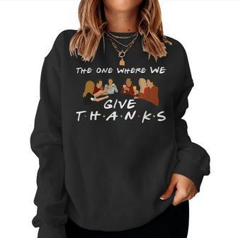 Cute Friends One Where We Give Thanks Fall Thanksgiving Women Sweatshirt - Thegiftio UK