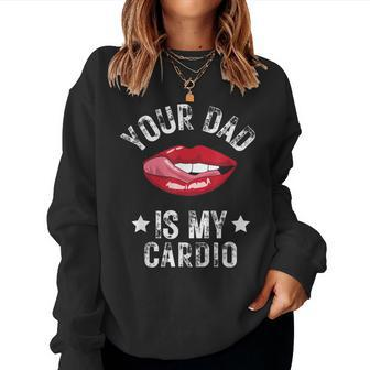 Your Dad Is My Cardio Quotes Pun Humor Sarcasm Womens Women Sweatshirt | Mazezy