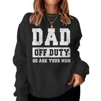 Dad Off Duty Go Ask Your Mom Vintage Fathers Day Women Sweatshirt | Mazezy