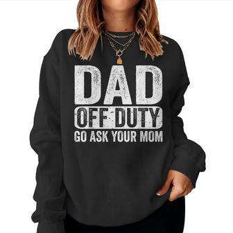 Dad Off Duty Go Ask Your Mom Men Husband Fathers Day Funny Women Crewneck Graphic Sweatshirt - Seseable