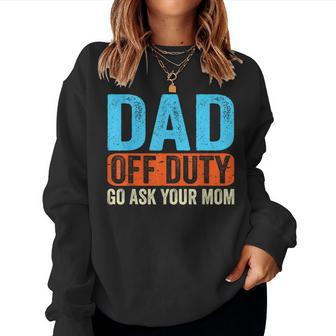 Dad Off Duty Go Ask Your Mom Men Parents Fathers Day Funny Women Crewneck Graphic Sweatshirt - Seseable