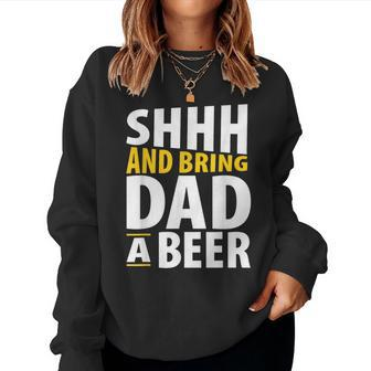 Daddy Life Shhh Bring Dad A Beer Alcohol Women Sweatshirt | Mazezy