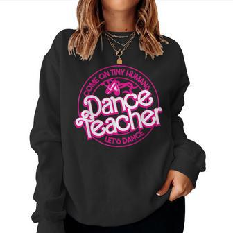 Dance Teacher Come On Tiny Humans Let's Dance Women Sweatshirt - Seseable