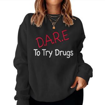 Dare To Try Drugs DARE Gag Women Sweatshirt | Mazezy