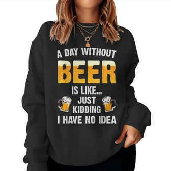 A Day Without Beer Is Like Just Kidding I Have No Idea Women Sweatshirt - Seseable