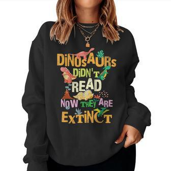 Dinosaurs Didnt Read Now They Are Extinct Reading Teacher For Teacher Women Sweatshirt | Mazezy