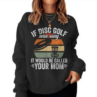 If Disc Golf Was Easy It Would Be Called Your Mom Disc Golf Women Sweatshirt | Mazezy