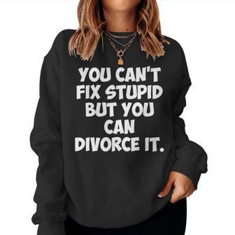 Divorce Party - You Cant Fix Stupid But You Can Divorce It It Women Sweatshirt | Mazezy