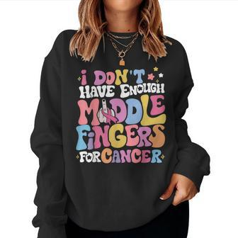 I Don't Have Enough Middle Fingers For Cancer Groovy Ribbon Women Sweatshirt - Monsterry UK