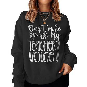 Don't Make Me Use My Teacher Voice Great For Teachers Women Sweatshirt | Mazezy