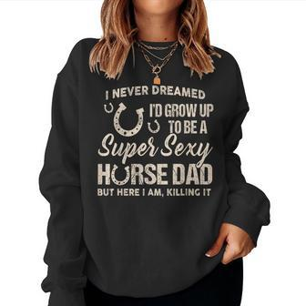 I Never Dreamed Id Grow Up To Be A Super Sexy Horse Dad Women Sweatshirt | Mazezy DE