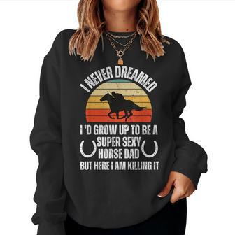 I Never Dreamed Id Grow Up To Be A Super Sexy Horse Riding Women Sweatshirt | Mazezy