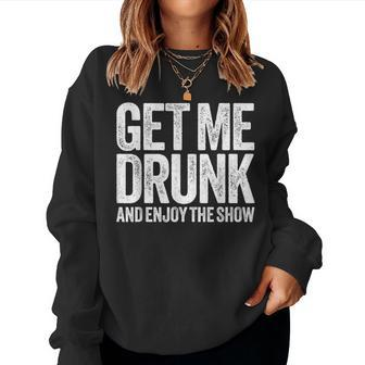 Get Me Drunk And Enjoy The Show Drinking Women Sweatshirt | Mazezy