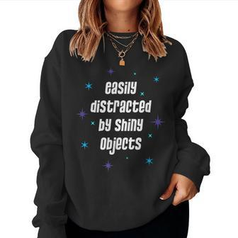 Easily Distracted By Shiny Objects Sarcastic Quote Women Sweatshirt | Mazezy
