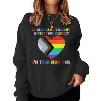 If Your Family Doesnt Accept Your Identify Im Your Mom Now Women Sweatshirt | Mazezy