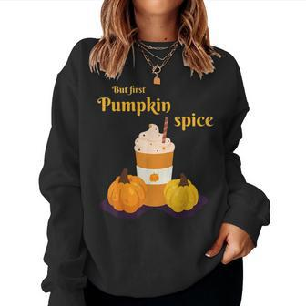 But First Pumpkin Spice Latte Fall Season Halloween Latte Women Sweatshirt | Mazezy
