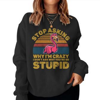 Flamingo Stop Asking Why Im Crazy I Dont Ask Stupid Flamingo Sweatshirt | Mazezy