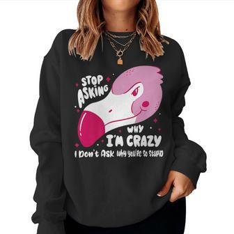 Flamingo Stop Asking Why Im Crazy Men Women Girls Boy Flamingo Women Sweatshirt | Mazezy