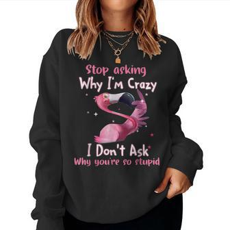 Flamingo Stop Asking Why Im Crazy Flamingo Women Sweatshirt | Mazezy