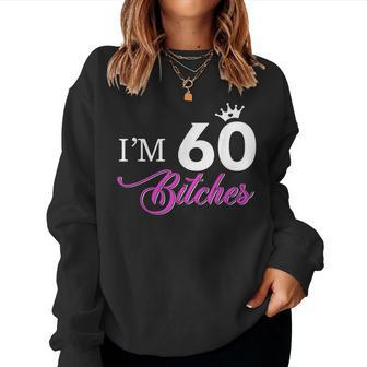 Forty Years Old Birthday I'm 60 Bitches 60Th Women Sweatshirt - Seseable