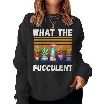 What The Fucculent Cactus Succulents Plants Gardening Cactus Women Sweatshirt | Mazezy