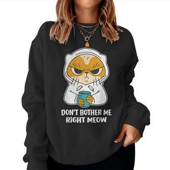 Cat Don't Bother Me Right Meow Coffee Gits Women Sweatshirt | Mazezy
