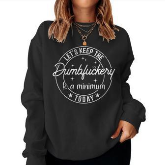 Funny Coworker Lets Keep The Dumbfuckery To A Minimum Today Women Crewneck Graphic Sweatshirt - Monsterry
