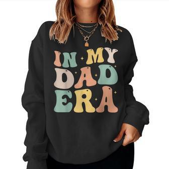 In My Dad Era Lover Groovy Retro Daddy Fathers Day Women Sweatshirt - Monsterry