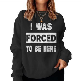I Was Forced To Be Here Women Sweatshirt - Thegiftio UK