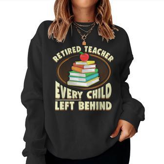 Retired Teacher Every Child Left Behind Women Sweatshirt | Mazezy DE