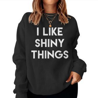 Sarcastic Humor Saying I Like Shiny Things Cool Quote Women Sweatshirt | Mazezy