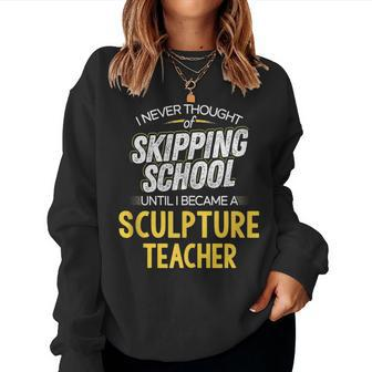 Sculpture Teacher Skip School Women Sweatshirt | Mazezy