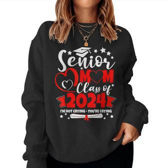Funny Senior Mom Class Of 2024 Im Not Crying Youre Crying Women Sweatshirt - Thegiftio UK