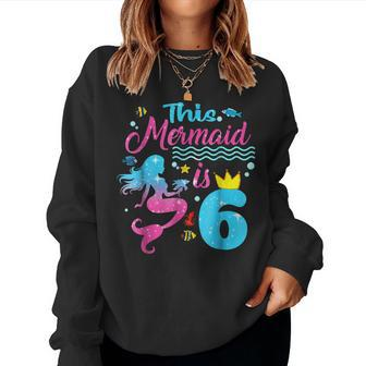 Girls 6Th Birthday This Mermaid Is 6 Years Old Costume Women Sweatshirt - Monsterry DE