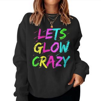 Lets Glow Crazy Glow Party 80S Retro Costume Party Lover Women Sweatshirt | Mazezy