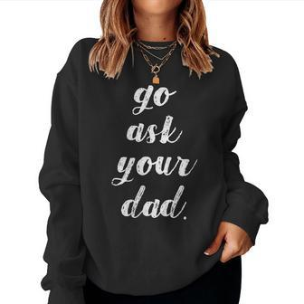 Go Ask Your Dad Cute Mother's Day Mom Parenting Women Sweatshirt | Mazezy