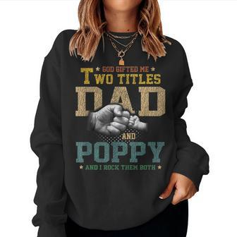 God Gifted Me Two Titles Dad And Poppy Fathers Day Gift Women Crewneck Graphic Sweatshirt - Seseable