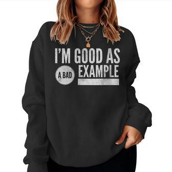 Im Good As A Bad Example - Sarcasm Women Sweatshirt | Mazezy