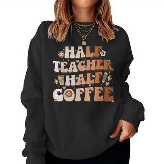 Groovy Half Teacher Half Coffee Inspirational Quotes Teacher Women Sweatshirt - Seseable