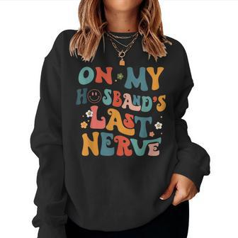 Groovy On My Husbands Last Nerve Retro Wife Sarcastic For Wife Women Sweatshirt | Mazezy